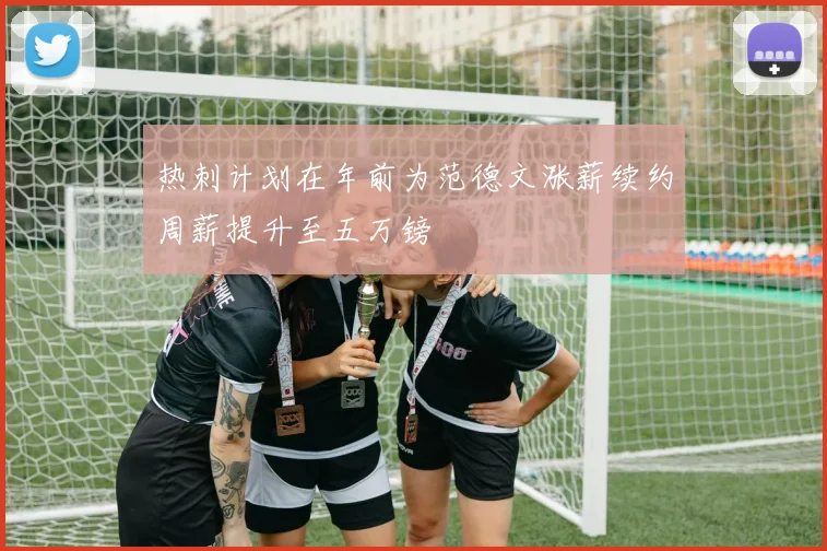 热刺计划在年前为范德文涨薪续约周薪提升至五万镑