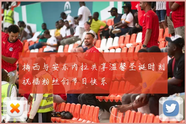 梅西与安东内拉共享温馨圣诞时刻祝福粉丝们节日快乐