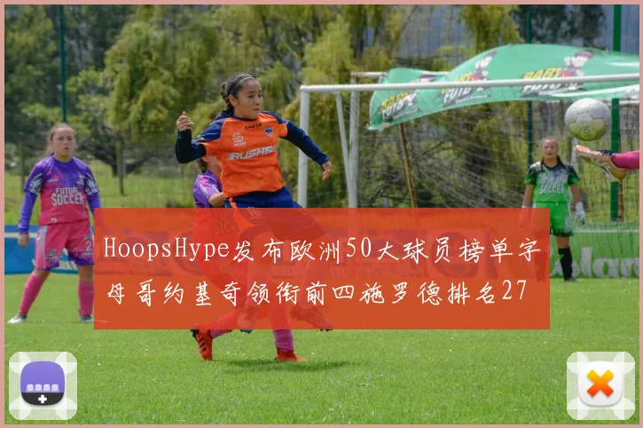 HoopsHype发布欧洲50大球员榜单字母哥约基奇领衔前四施罗德排名27