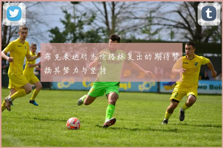 布克表达对杰伦格林复出的期待赞扬其努力与坚持