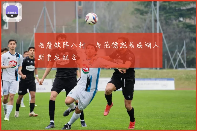 老詹缺阵八村塁与范德彪或成湖人新首发组合