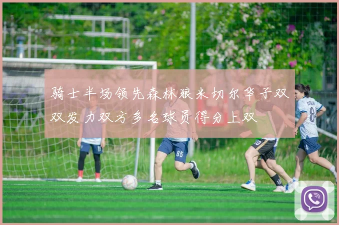 骑士半场领先森林狼米切尔华子双双发力双方多名球员得分上双